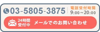 電話受付時間　9:00~20:00　TEL:03-5805-3875 メールでのお問合わせ 24時間受付中