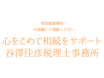 初回面談無料！お気軽にご相談ください心をこめて相続をサポート 谷澤佳彦税理士事務所